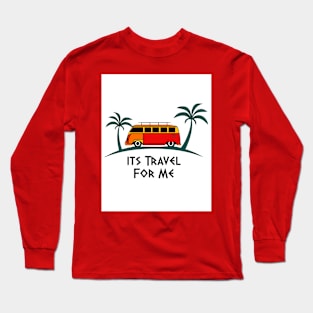 Its Travel For Me Long Sleeve T-Shirt